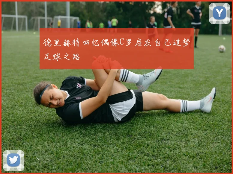 德里赫特回忆偶像C罗启发自己追梦足球之路